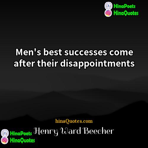 Henry Ward Beecher Quotes | Men's best successes come after their disappointments.
